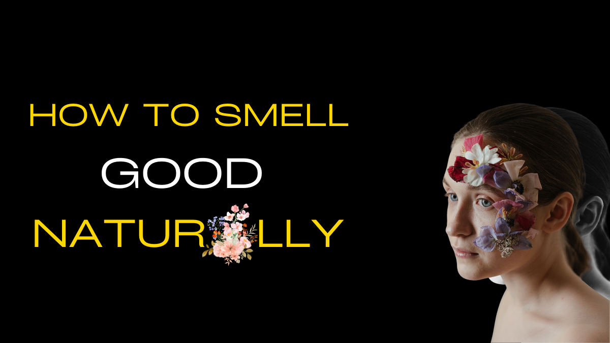 How to smell good naturally